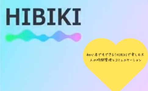 初心者でもできる！HIBIKIで楽しむ大人の時間管理とコミュニケーション