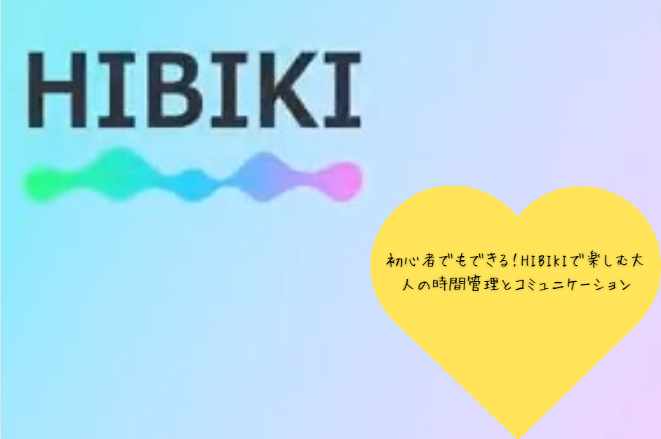 初心者でもできる！HIBIKIで楽しむ大人の時間管理とコミュニケーション